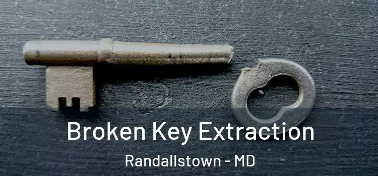 Broken Key Extraction Randallstown - MD